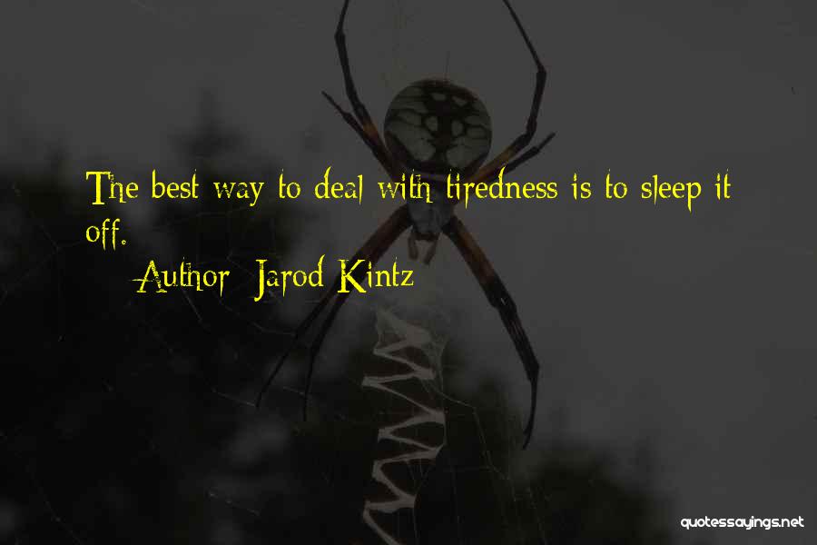 Jarod Kintz Quotes: The Best Way To Deal With Tiredness Is To Sleep It Off.