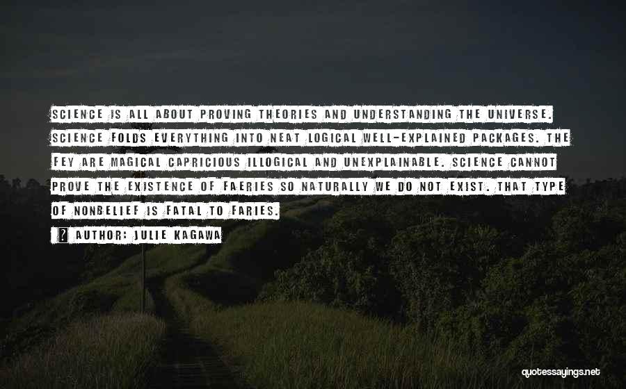 Julie Kagawa Quotes: Science Is All About Proving Theories And Understanding The Universe. Science Folds Everything Into Neat Logical Well-explained Packages. The Fey