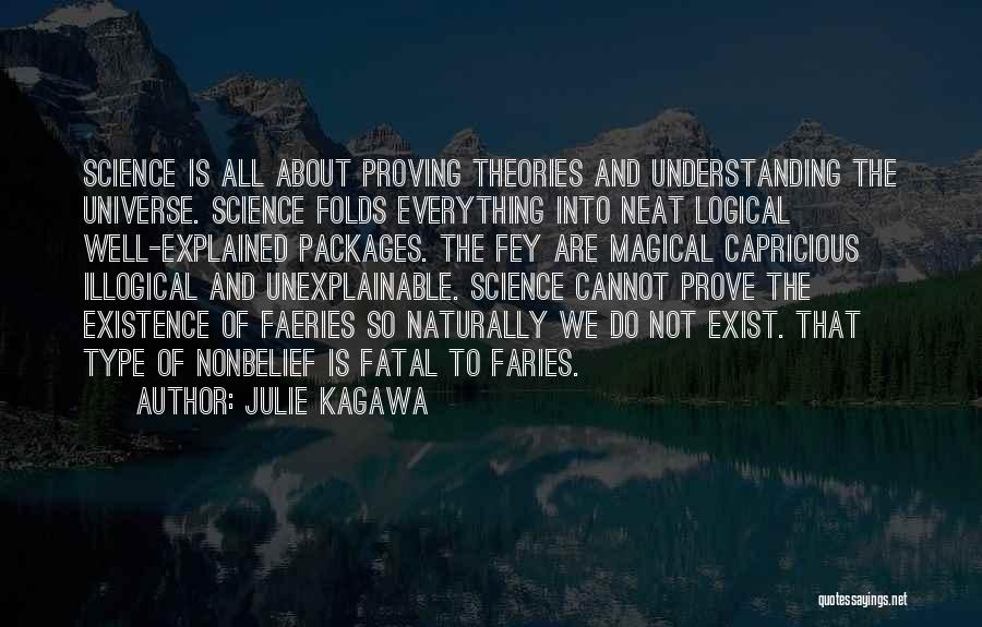 Julie Kagawa Quotes: Science Is All About Proving Theories And Understanding The Universe. Science Folds Everything Into Neat Logical Well-explained Packages. The Fey