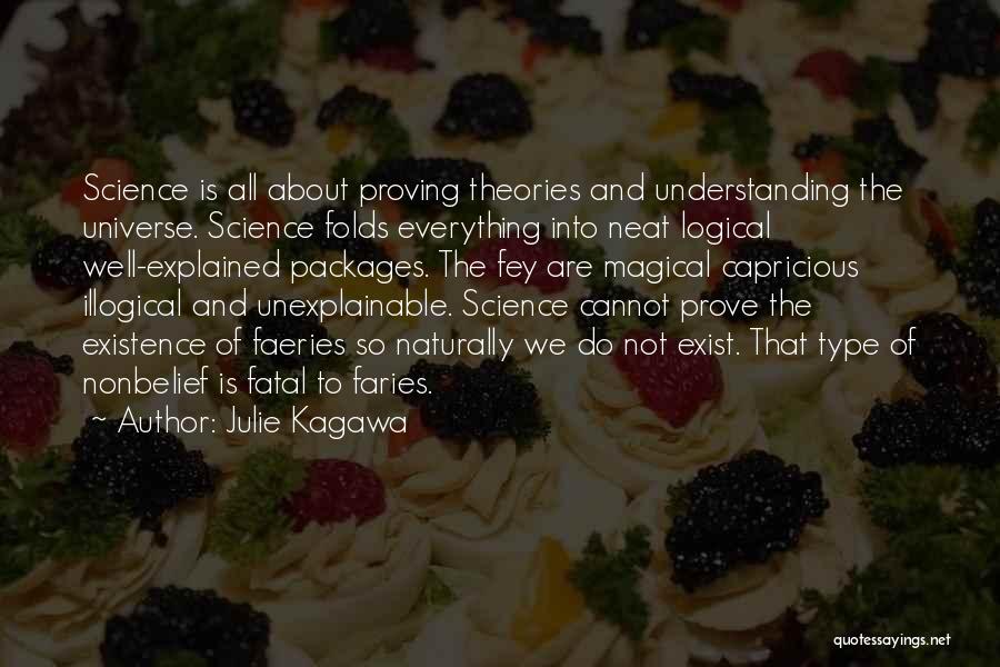 Julie Kagawa Quotes: Science Is All About Proving Theories And Understanding The Universe. Science Folds Everything Into Neat Logical Well-explained Packages. The Fey