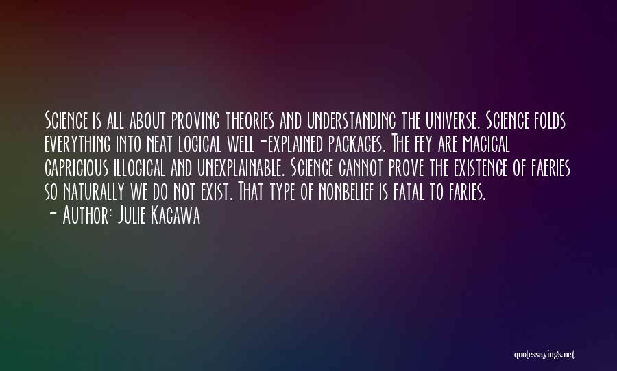 Julie Kagawa Quotes: Science Is All About Proving Theories And Understanding The Universe. Science Folds Everything Into Neat Logical Well-explained Packages. The Fey