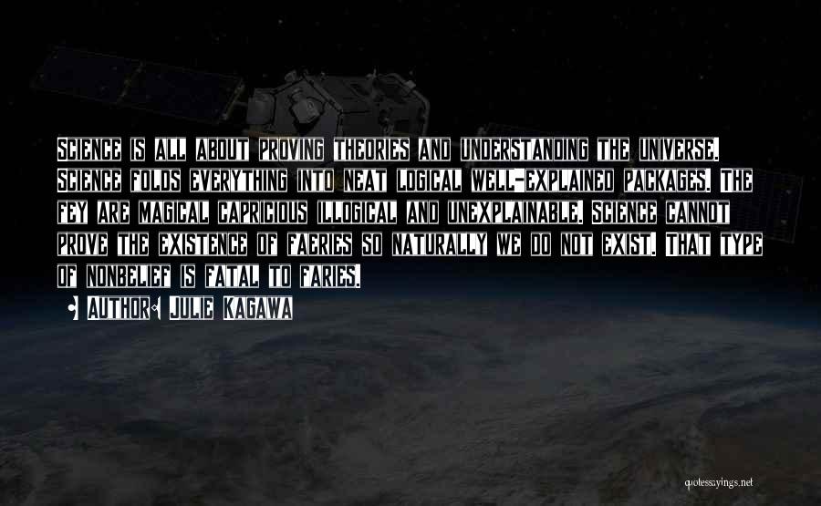 Julie Kagawa Quotes: Science Is All About Proving Theories And Understanding The Universe. Science Folds Everything Into Neat Logical Well-explained Packages. The Fey