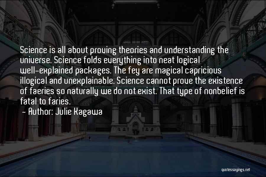 Julie Kagawa Quotes: Science Is All About Proving Theories And Understanding The Universe. Science Folds Everything Into Neat Logical Well-explained Packages. The Fey