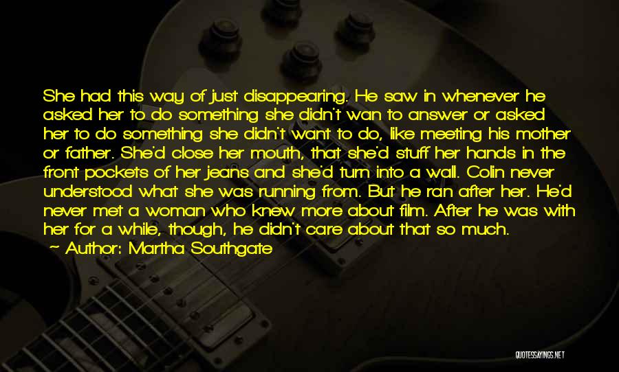 Martha Southgate Quotes: She Had This Way Of Just Disappearing. He Saw In Whenever He Asked Her To Do Something She Didn't Wan