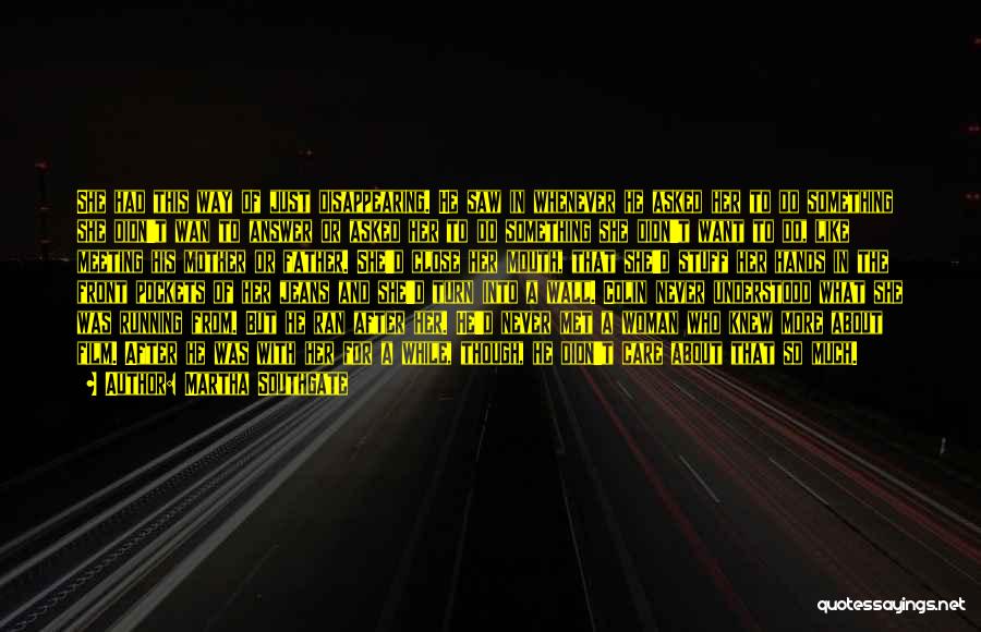 Martha Southgate Quotes: She Had This Way Of Just Disappearing. He Saw In Whenever He Asked Her To Do Something She Didn't Wan