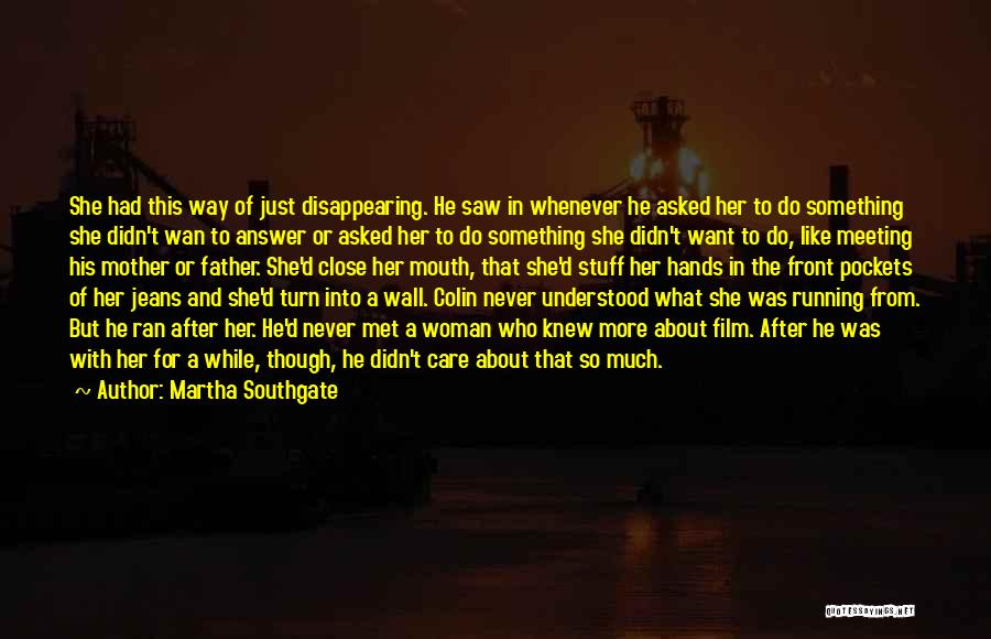 Martha Southgate Quotes: She Had This Way Of Just Disappearing. He Saw In Whenever He Asked Her To Do Something She Didn't Wan