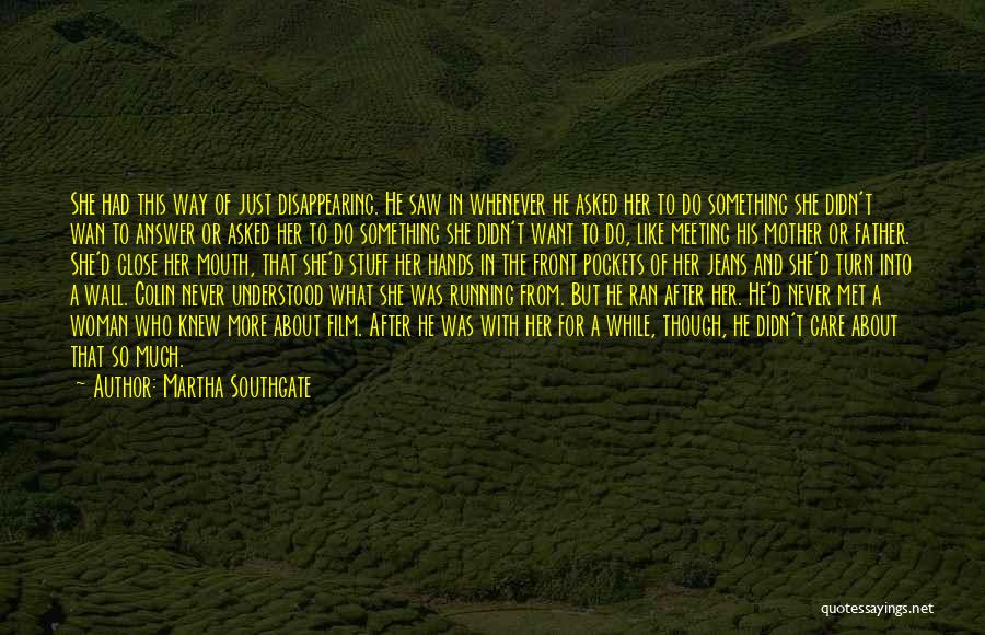 Martha Southgate Quotes: She Had This Way Of Just Disappearing. He Saw In Whenever He Asked Her To Do Something She Didn't Wan