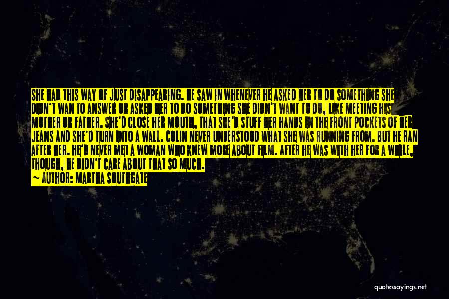 Martha Southgate Quotes: She Had This Way Of Just Disappearing. He Saw In Whenever He Asked Her To Do Something She Didn't Wan