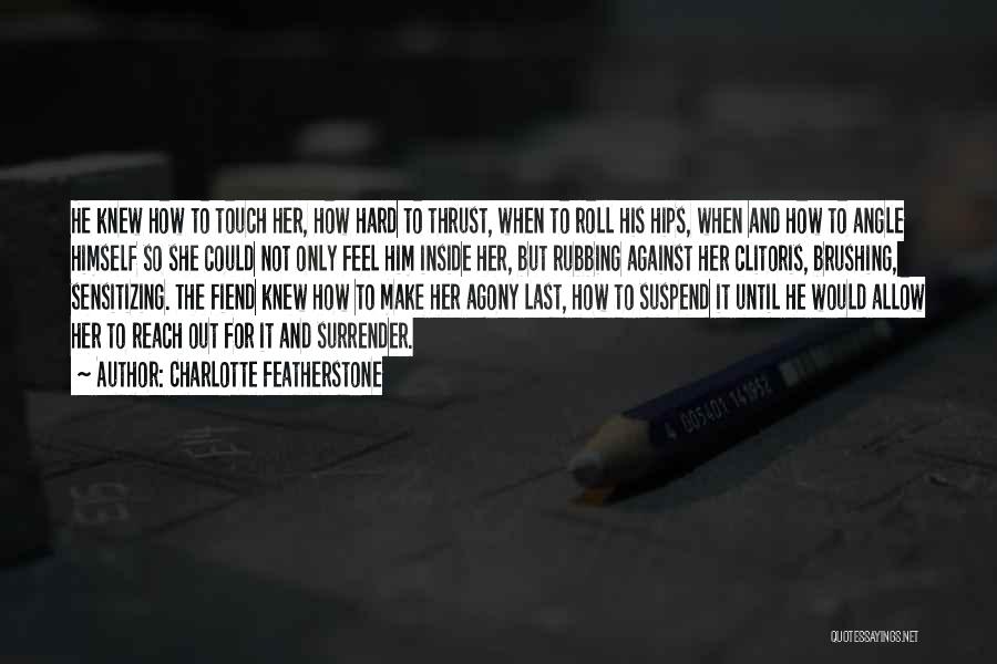 Charlotte Featherstone Quotes: He Knew How To Touch Her, How Hard To Thrust, When To Roll His Hips, When And How To Angle