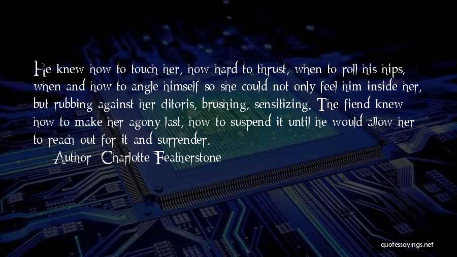 Charlotte Featherstone Quotes: He Knew How To Touch Her, How Hard To Thrust, When To Roll His Hips, When And How To Angle