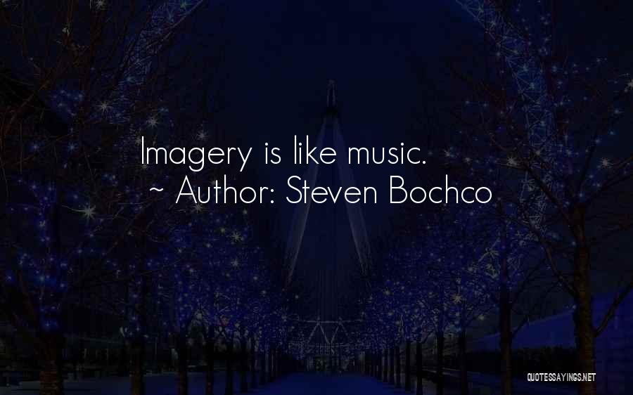 Steven Bochco Quotes: Imagery Is Like Music.