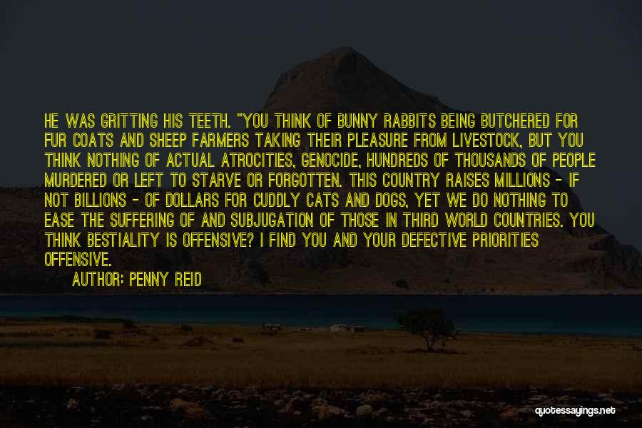 Penny Reid Quotes: He Was Gritting His Teeth. You Think Of Bunny Rabbits Being Butchered For Fur Coats And Sheep Farmers Taking Their