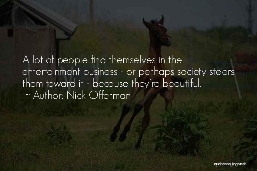 Nick Offerman Quotes: A Lot Of People Find Themselves In The Entertainment Business - Or Perhaps Society Steers Them Toward It - Because