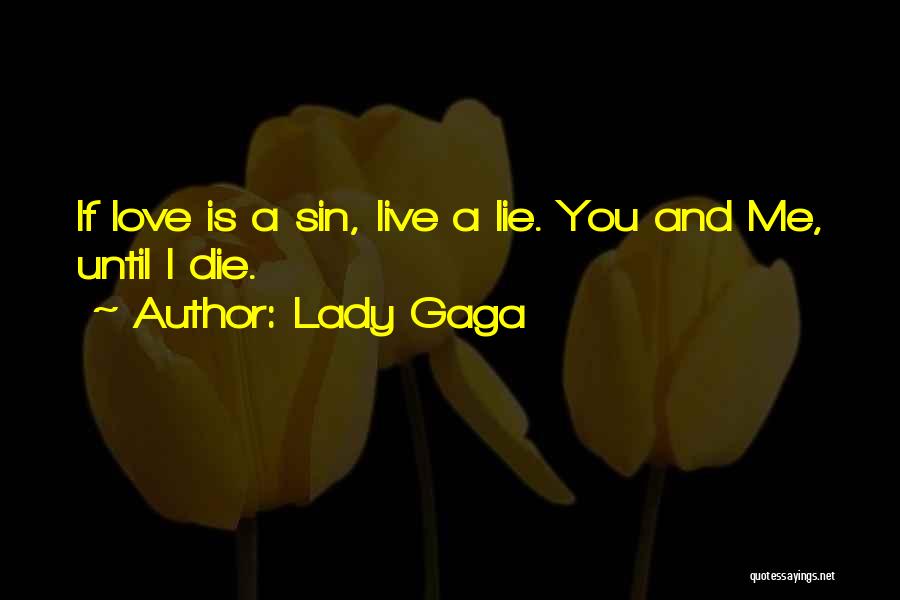 Lady Gaga Quotes: If Love Is A Sin, Live A Lie. You And Me, Until I Die.