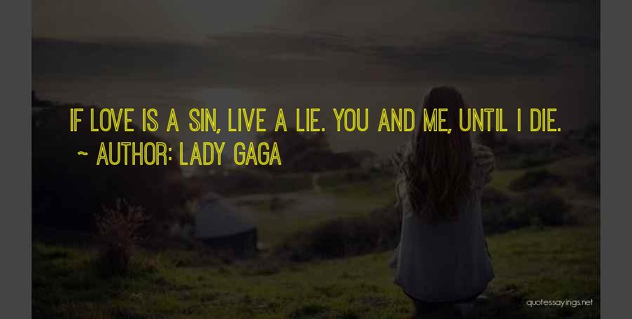 Lady Gaga Quotes: If Love Is A Sin, Live A Lie. You And Me, Until I Die.