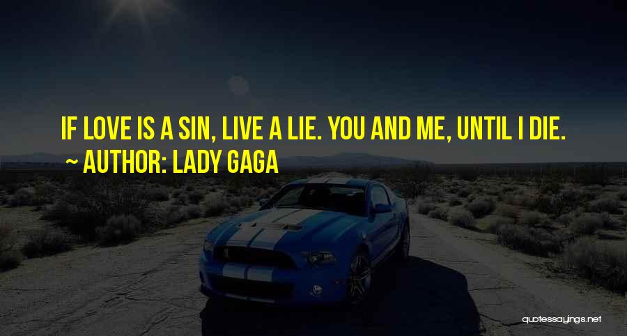 Lady Gaga Quotes: If Love Is A Sin, Live A Lie. You And Me, Until I Die.