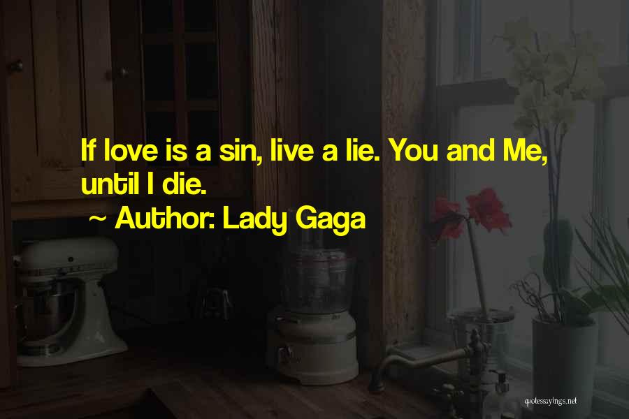 Lady Gaga Quotes: If Love Is A Sin, Live A Lie. You And Me, Until I Die.