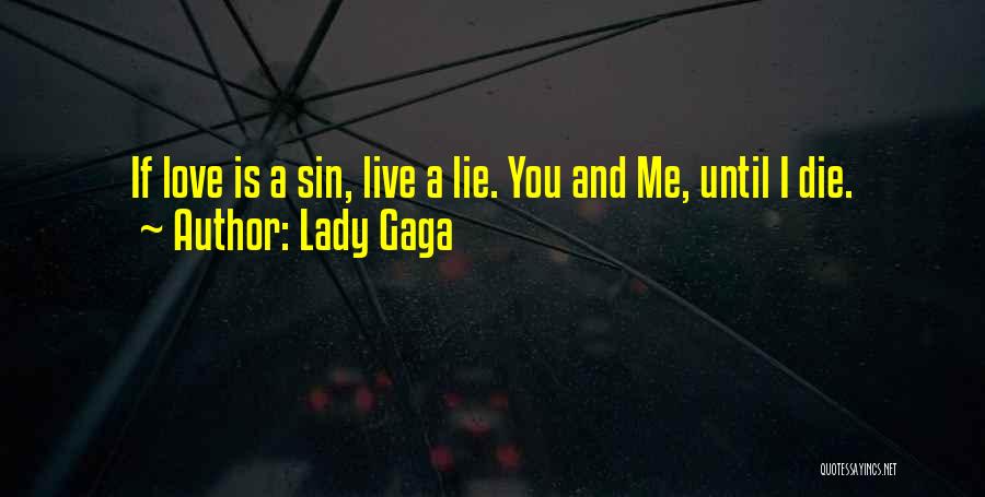 Lady Gaga Quotes: If Love Is A Sin, Live A Lie. You And Me, Until I Die.