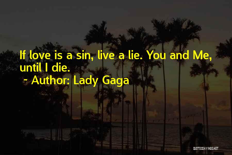 Lady Gaga Quotes: If Love Is A Sin, Live A Lie. You And Me, Until I Die.