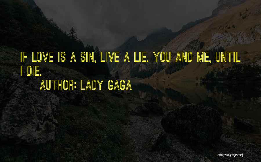 Lady Gaga Quotes: If Love Is A Sin, Live A Lie. You And Me, Until I Die.