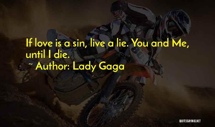 Lady Gaga Quotes: If Love Is A Sin, Live A Lie. You And Me, Until I Die.