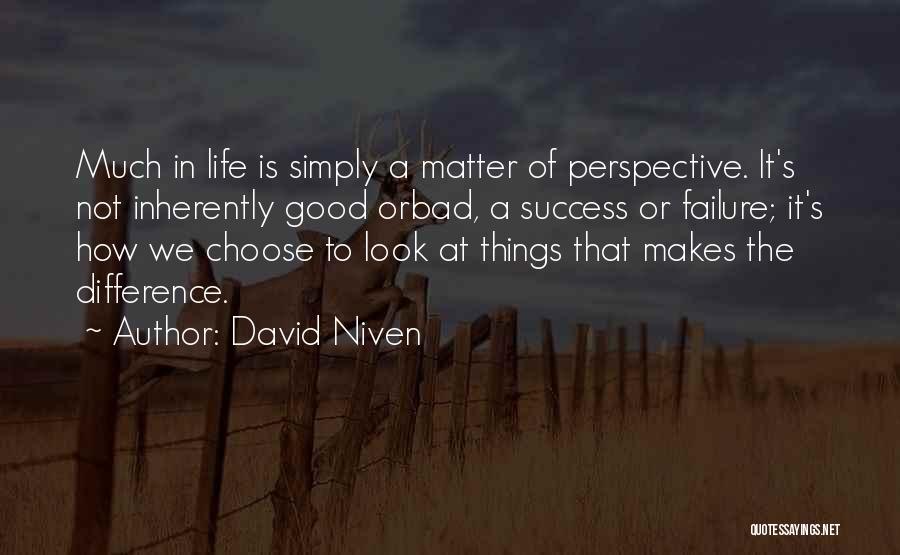 David Niven Quotes: Much In Life Is Simply A Matter Of Perspective. It's Not Inherently Good Orbad, A Success Or Failure; It's How