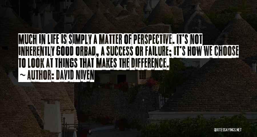 David Niven Quotes: Much In Life Is Simply A Matter Of Perspective. It's Not Inherently Good Orbad, A Success Or Failure; It's How