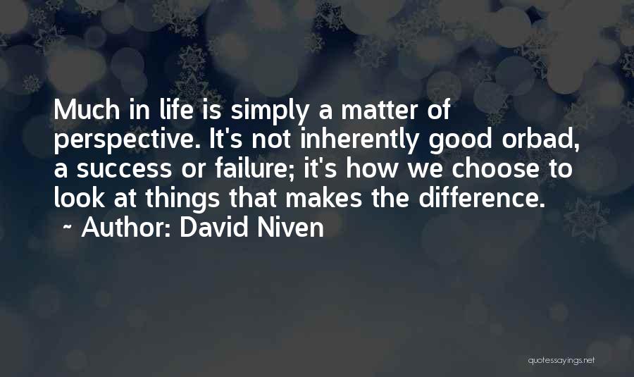 David Niven Quotes: Much In Life Is Simply A Matter Of Perspective. It's Not Inherently Good Orbad, A Success Or Failure; It's How