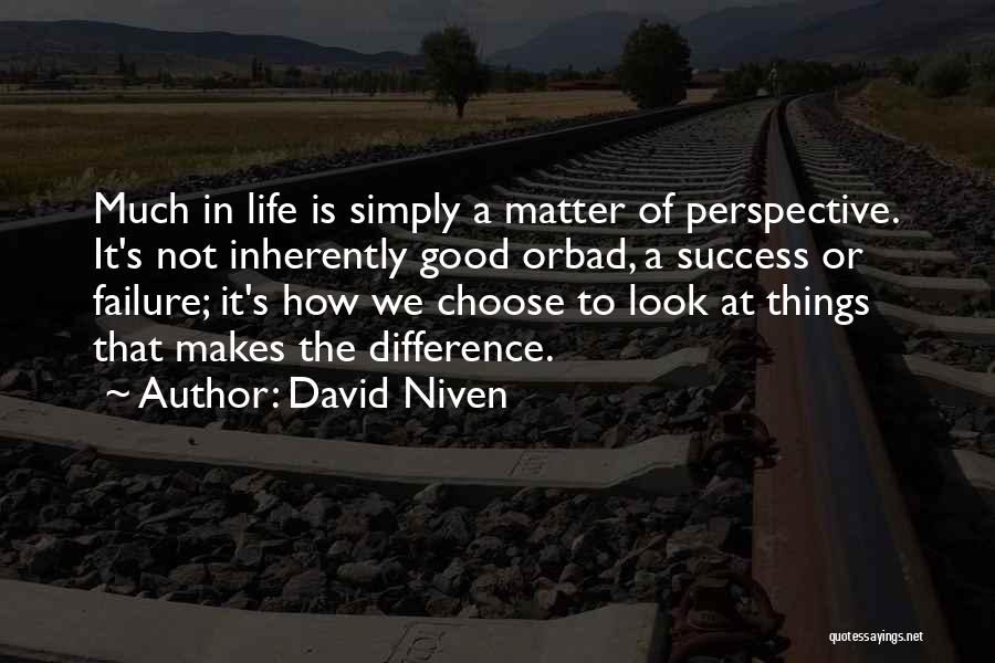 David Niven Quotes: Much In Life Is Simply A Matter Of Perspective. It's Not Inherently Good Orbad, A Success Or Failure; It's How