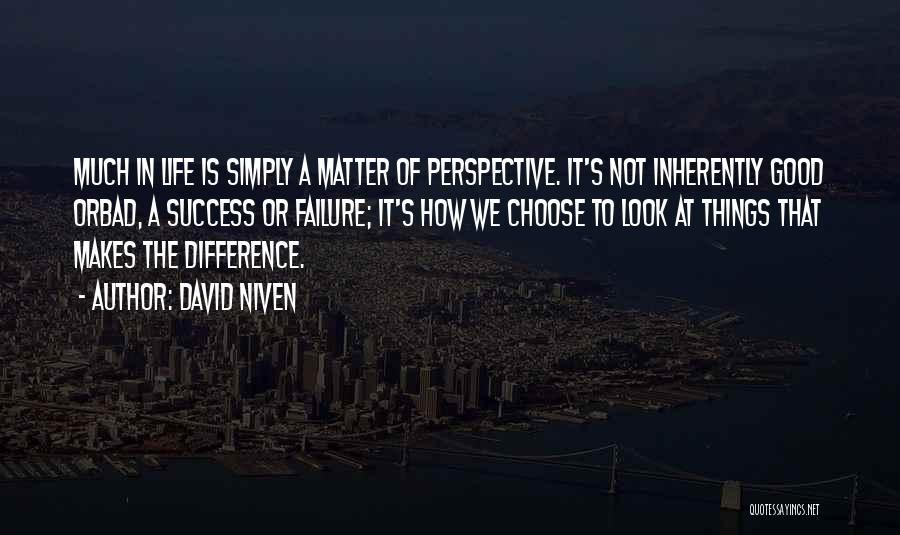 David Niven Quotes: Much In Life Is Simply A Matter Of Perspective. It's Not Inherently Good Orbad, A Success Or Failure; It's How