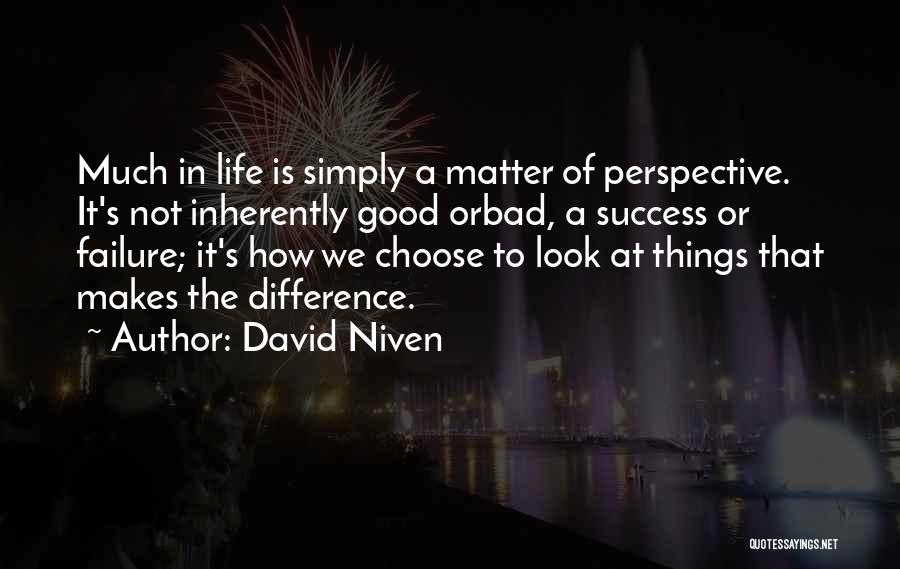 David Niven Quotes: Much In Life Is Simply A Matter Of Perspective. It's Not Inherently Good Orbad, A Success Or Failure; It's How