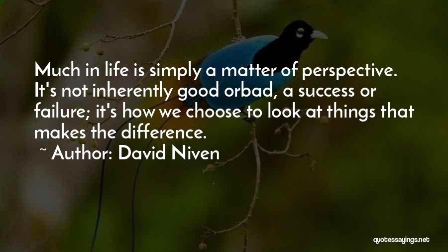 David Niven Quotes: Much In Life Is Simply A Matter Of Perspective. It's Not Inherently Good Orbad, A Success Or Failure; It's How