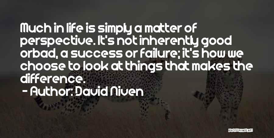 David Niven Quotes: Much In Life Is Simply A Matter Of Perspective. It's Not Inherently Good Orbad, A Success Or Failure; It's How