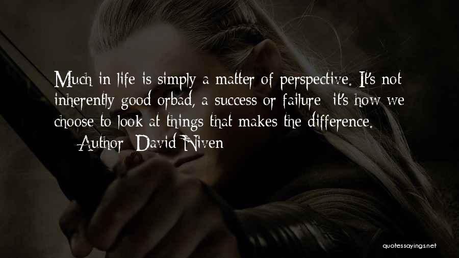 David Niven Quotes: Much In Life Is Simply A Matter Of Perspective. It's Not Inherently Good Orbad, A Success Or Failure; It's How