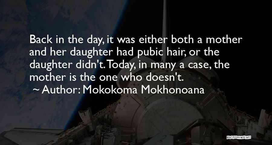 Mokokoma Mokhonoana Quotes: Back In The Day, It Was Either Both A Mother And Her Daughter Had Pubic Hair, Or The Daughter Didn't.