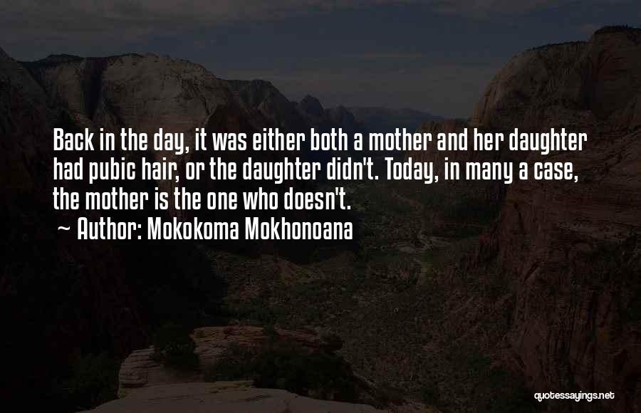 Mokokoma Mokhonoana Quotes: Back In The Day, It Was Either Both A Mother And Her Daughter Had Pubic Hair, Or The Daughter Didn't.