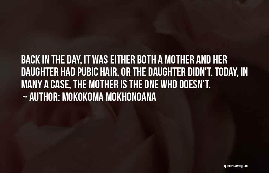 Mokokoma Mokhonoana Quotes: Back In The Day, It Was Either Both A Mother And Her Daughter Had Pubic Hair, Or The Daughter Didn't.