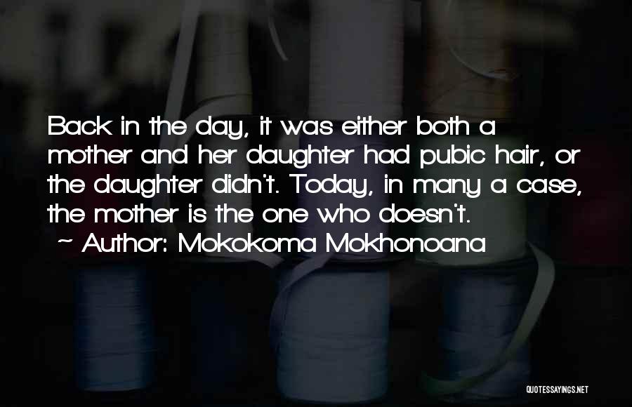 Mokokoma Mokhonoana Quotes: Back In The Day, It Was Either Both A Mother And Her Daughter Had Pubic Hair, Or The Daughter Didn't.