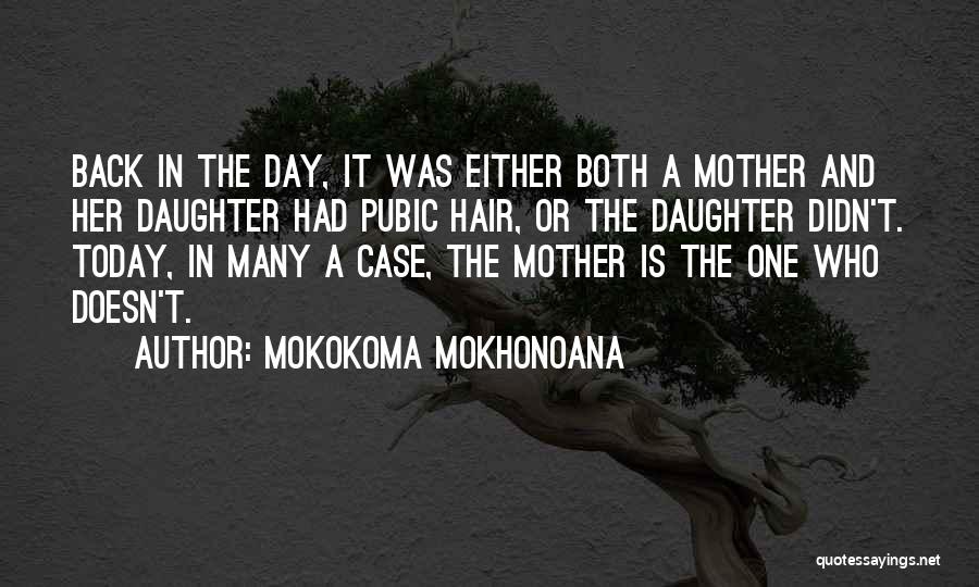 Mokokoma Mokhonoana Quotes: Back In The Day, It Was Either Both A Mother And Her Daughter Had Pubic Hair, Or The Daughter Didn't.
