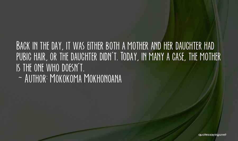 Mokokoma Mokhonoana Quotes: Back In The Day, It Was Either Both A Mother And Her Daughter Had Pubic Hair, Or The Daughter Didn't.