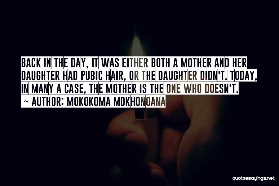 Mokokoma Mokhonoana Quotes: Back In The Day, It Was Either Both A Mother And Her Daughter Had Pubic Hair, Or The Daughter Didn't.