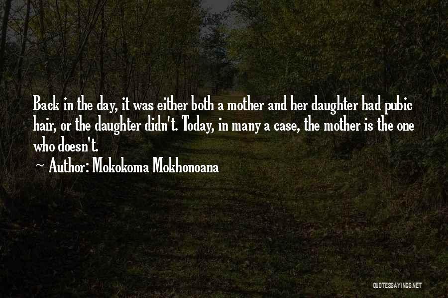 Mokokoma Mokhonoana Quotes: Back In The Day, It Was Either Both A Mother And Her Daughter Had Pubic Hair, Or The Daughter Didn't.