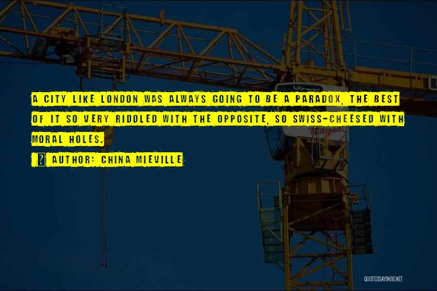 China Mieville Quotes: A City Like London Was Always Going To Be A Paradox, The Best Of It So Very Riddled With The