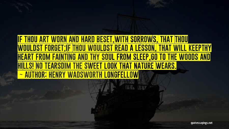 Henry Wadsworth Longfellow Quotes: If Thou Art Worn And Hard Beset,with Sorrows, That Thou Wouldst Forget;if Thou Wouldst Read A Lesson, That Will Keepthy