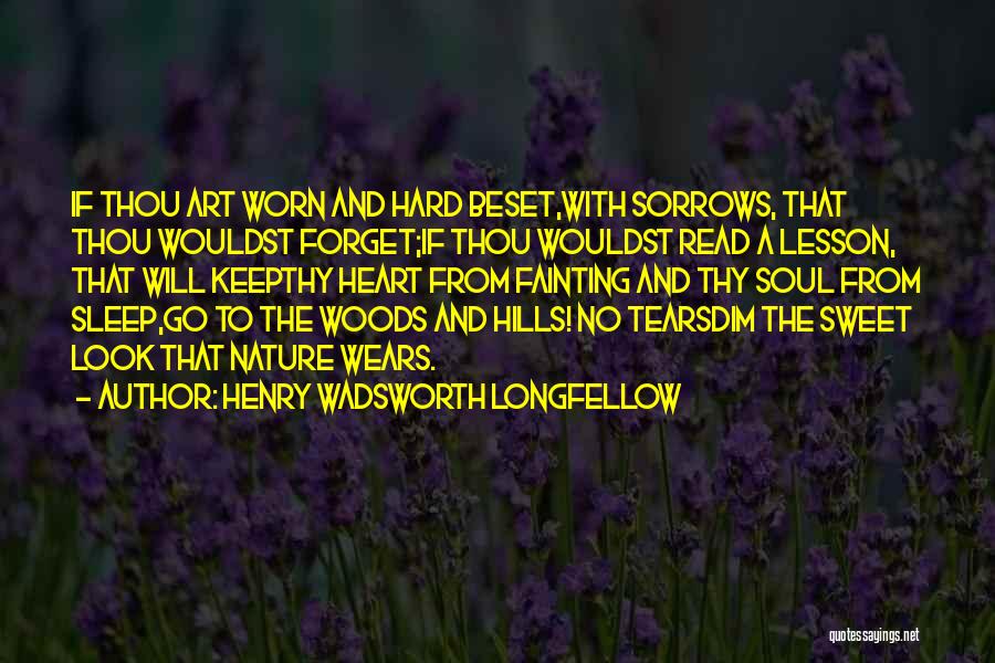 Henry Wadsworth Longfellow Quotes: If Thou Art Worn And Hard Beset,with Sorrows, That Thou Wouldst Forget;if Thou Wouldst Read A Lesson, That Will Keepthy