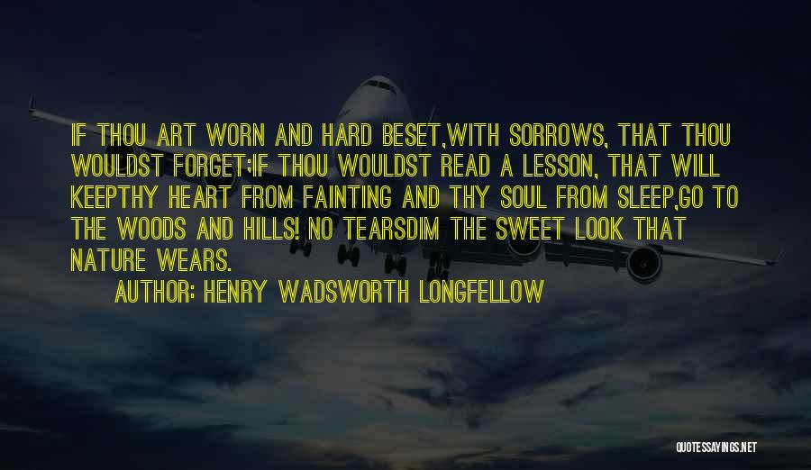 Henry Wadsworth Longfellow Quotes: If Thou Art Worn And Hard Beset,with Sorrows, That Thou Wouldst Forget;if Thou Wouldst Read A Lesson, That Will Keepthy