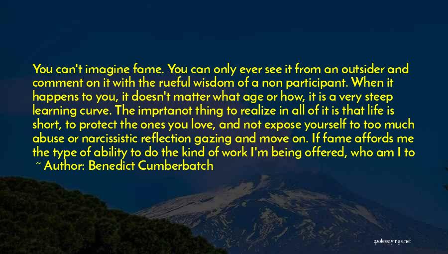 Benedict Cumberbatch Quotes: You Can't Imagine Fame. You Can Only Ever See It From An Outsider And Comment On It With The Rueful