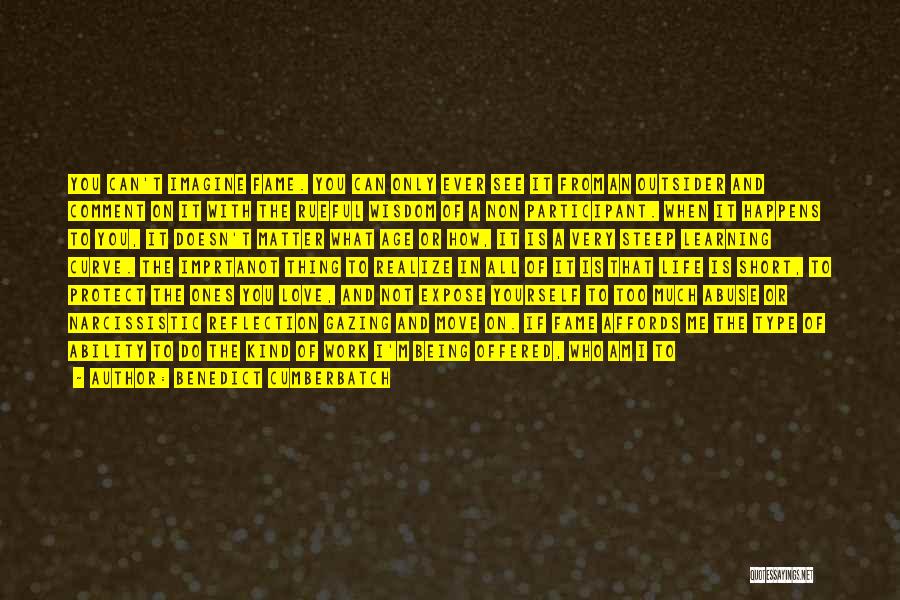 Benedict Cumberbatch Quotes: You Can't Imagine Fame. You Can Only Ever See It From An Outsider And Comment On It With The Rueful