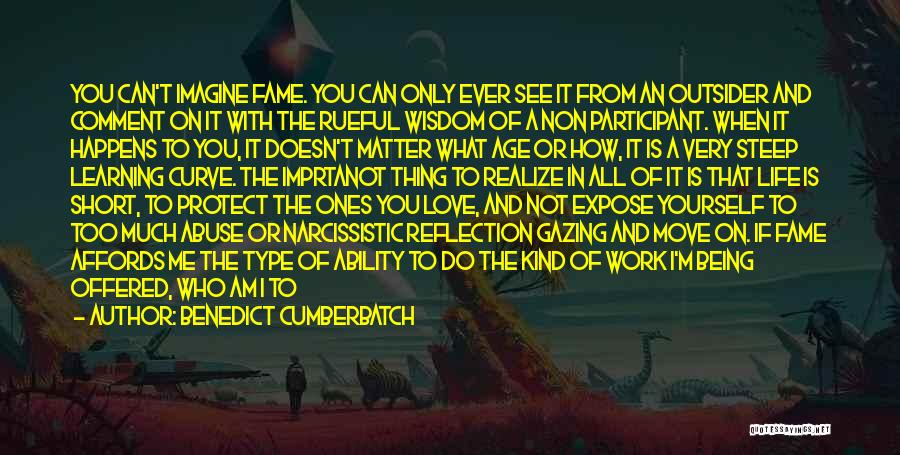 Benedict Cumberbatch Quotes: You Can't Imagine Fame. You Can Only Ever See It From An Outsider And Comment On It With The Rueful