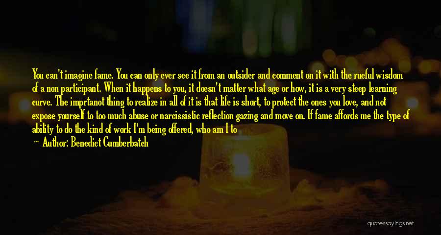 Benedict Cumberbatch Quotes: You Can't Imagine Fame. You Can Only Ever See It From An Outsider And Comment On It With The Rueful